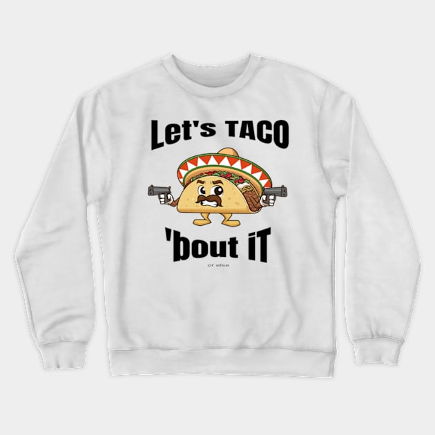 Taco Bout It - Lets Talk Bout It for Taco Lovers Crewneck Sweatshirt by ConCept